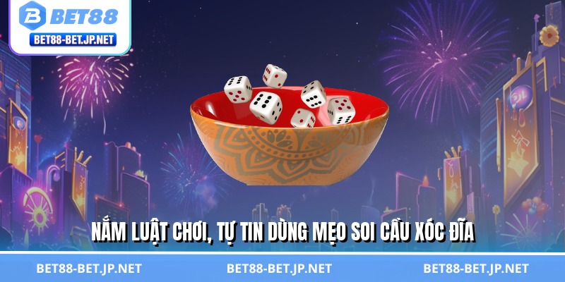 Nắm luật chơi, tự tin dùng mẹo soi cầu xóc đĩa